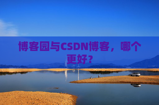 博客园与CSDN博客，哪个更好？