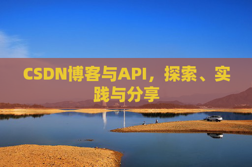 CSDN博客与API，探索、实践与分享