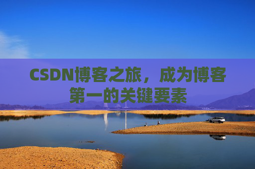 CSDN博客之旅，成为博客第一的关键要素
